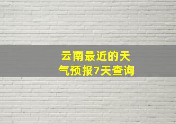 云南最近的天气预报7天查询