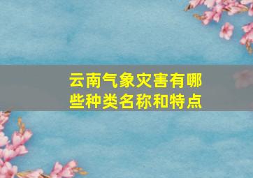 云南气象灾害有哪些种类名称和特点