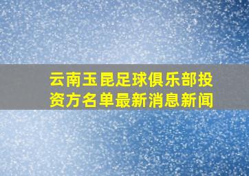 云南玉昆足球俱乐部投资方名单最新消息新闻