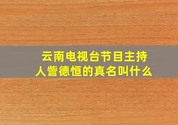 云南电视台节目主持人訾德恒的真名叫什么