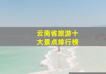 云南省旅游十大景点排行榜