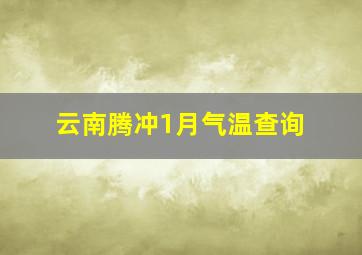 云南腾冲1月气温查询