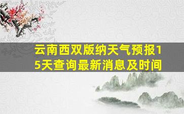 云南西双版纳天气预报15天查询最新消息及时间