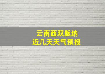 云南西双版纳近几天天气预报