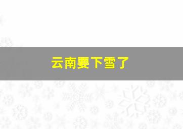 云南要下雪了