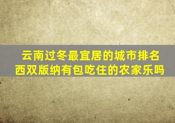 云南过冬最宜居的城市排名西双版纳有包吃住的农家乐吗