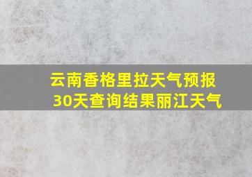 云南香格里拉天气预报30天查询结果丽江天气