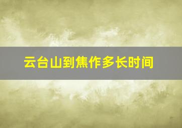 云台山到焦作多长时间