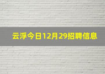 云浮今日12月29招聘信息