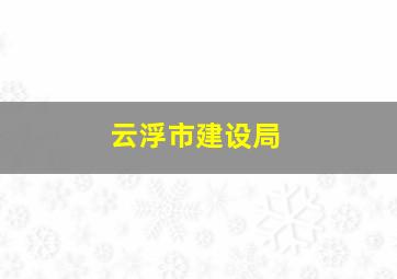 云浮市建设局