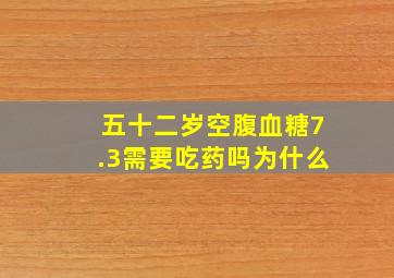 五十二岁空腹血糖7.3需要吃药吗为什么