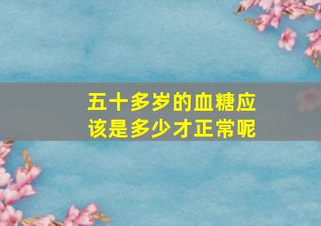 五十多岁的血糖应该是多少才正常呢