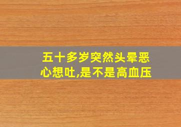 五十多岁突然头晕恶心想吐,是不是高血压