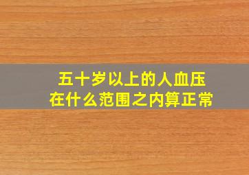 五十岁以上的人血压在什么范围之内算正常