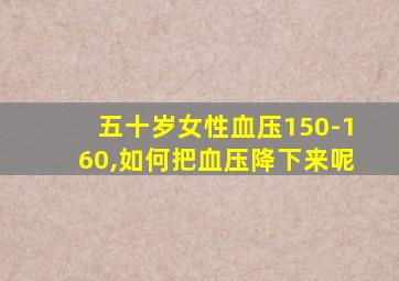 五十岁女性血压150-160,如何把血压降下来呢