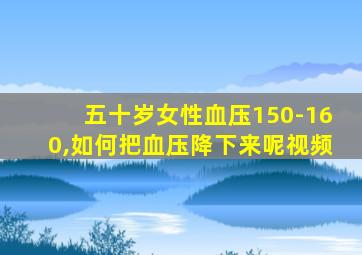 五十岁女性血压150-160,如何把血压降下来呢视频