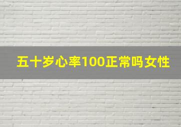 五十岁心率100正常吗女性