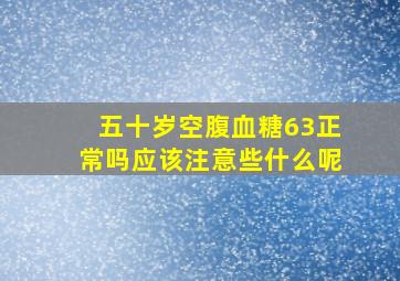 五十岁空腹血糖63正常吗应该注意些什么呢