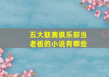 五大联赛俱乐部当老板的小说有哪些