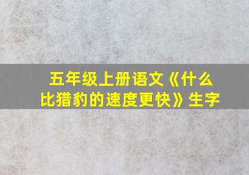 五年级上册语文《什么比猎豹的速度更快》生字