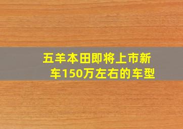 五羊本田即将上市新车150万左右的车型