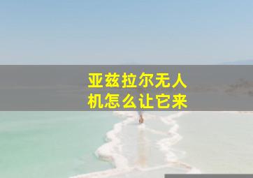 亚兹拉尔无人机怎么让它来