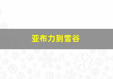 亚布力到雪谷