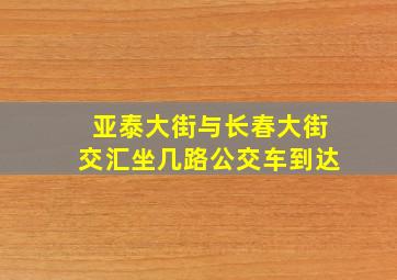 亚泰大街与长春大街交汇坐几路公交车到达