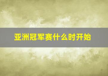 亚洲冠军赛什么时开始