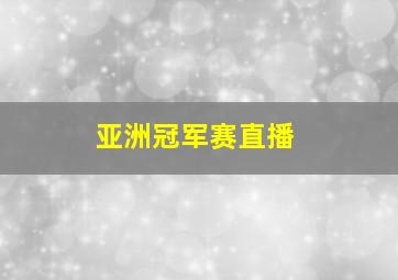 亚洲冠军赛直播