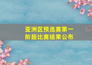 亚洲区预选赛第一阶段比赛结果公布