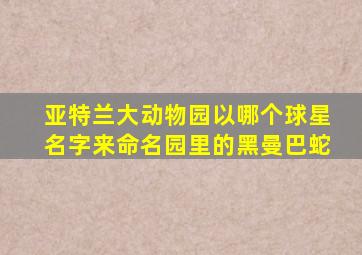 亚特兰大动物园以哪个球星名字来命名园里的黑曼巴蛇