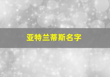 亚特兰蒂斯名字