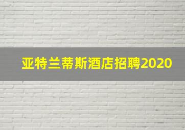 亚特兰蒂斯酒店招聘2020