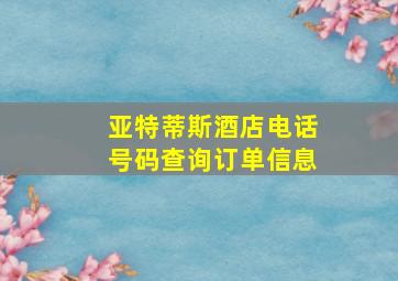 亚特蒂斯酒店电话号码查询订单信息