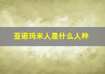 亚诺玛米人是什么人种