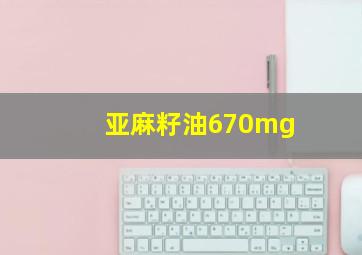 亚麻籽油670mg