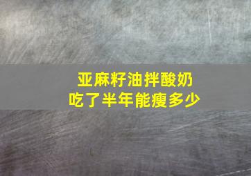 亚麻籽油拌酸奶吃了半年能瘦多少