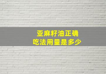 亚麻籽油正确吃法用量是多少