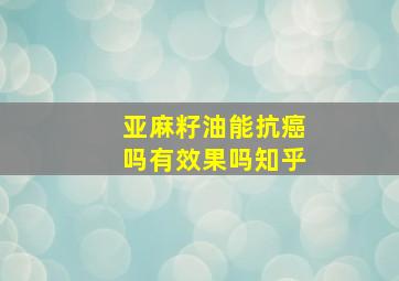 亚麻籽油能抗癌吗有效果吗知乎