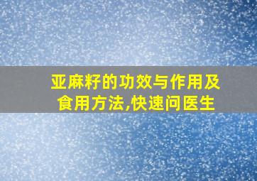 亚麻籽的功效与作用及食用方法,快速问医生