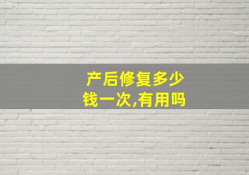 产后修复多少钱一次,有用吗