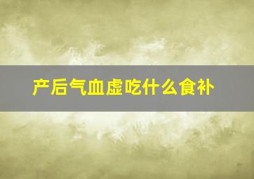 产后气血虚吃什么食补