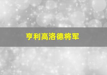 亨利高洛德将军