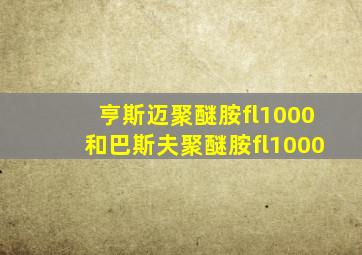 亨斯迈聚醚胺fl1000和巴斯夫聚醚胺fl1000