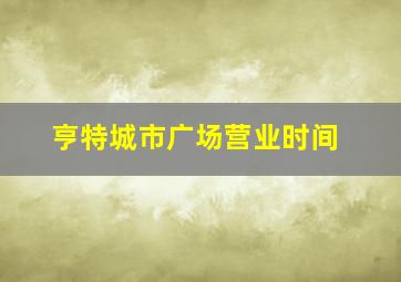 亨特城市广场营业时间