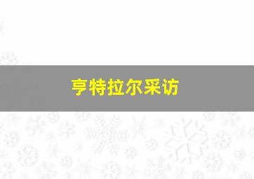 亨特拉尔采访