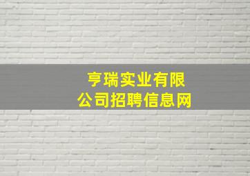 亨瑞实业有限公司招聘信息网