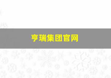 亨瑞集团官网