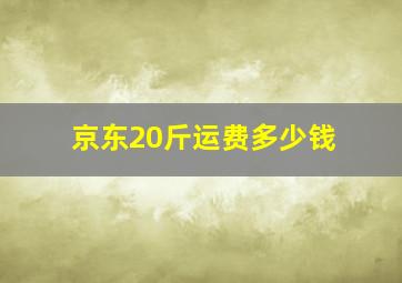 京东20斤运费多少钱